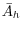 \bar {A}_h 