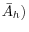 \bar {A}_h )