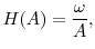 \displaystyle H(A) = \frac{\omega}{A},