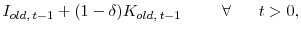 \displaystyle I_{old, \: t-1}+(1 - \delta)K_{old, \: t-1} \;\;\;\;\;\;\;\;\; \forall \;\;\;\;\;\; t > 0 ,