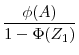  \displaystyle\frac{\phi (A)}{1-\Phi(Z_1)}