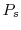  P_{s}