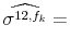 \displaystyle \widehat{\sigma^{12,f_k}} =