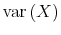 \displaystyle \operatorname{var}\left(X\right)
