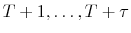  {{T+1, \ldots, T+\tau}}