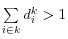 \sum\limits_{i\in k} {d_i^k } >1