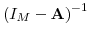  \left( I_{M}-\mathbf{A}\right) ^{-1}