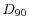  D_{90}