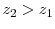  z_{2} > z_{1}