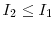  I_{2} \le I_{1}