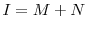  I = M + N