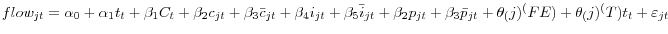 flow_{{jt} }=\alpha _{0 }+\alpha _{1 }t_{t }+\beta _{1 }C_{t }+\beta _{2 }c_{{jt} }+\beta _{3 }\bar {c}_{{jt} }+\beta _{4 }i_{{jt} }+\beta _{5 }\bar {i}_{{jt} }+\beta _{2 }p_{{jt} }+\beta _{3 }\bar {p}_{{jt} }+\theta _(j)^({FE} )+\theta _(j)^(T )t_{t }+\varepsilon _{{jt} }