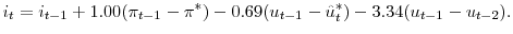 \displaystyle i_{t} = i_{t-1} + 1.00 (\pi_{t-1} - \pi^{*}) -0.69 (u_{t-1} - \hat u^{*}% _{t}) -3.34 (u_{t-1} - u_{t-2}). 