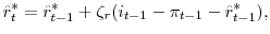 \displaystyle \hat r^{*}_{t} = \hat r^{*}_{t-1} + \zeta_{r} (i_{t-1} - \pi_{t-1} - \hat r_{t-1}^{*}),
