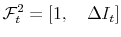  \mathcal{F}_t^2 = \left[1, \quad \Delta I_t \right]