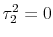  \tau_2^2 = 0