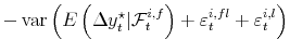 \displaystyle - \operatorname{var}\left( E\left( \Delta y_{t}^{\star}\vert \mathcal{F}% _{t}^{i,f} \right) + \varepsilon_{t}^{i,fl} + \varepsilon_{t}^{i,l}\right)