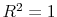  R^{2} = 1