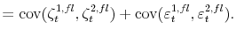 \displaystyle = \operatorname{cov}(\zeta_{t}^{1,fl},\zeta_{t}^{2,fl}) + \operatorname{cov}(\varepsilon_{t}^{1,fl},\varepsilon_{t}^{2,fl}).