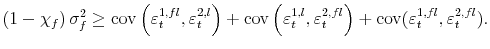\displaystyle \left( 1-\chi_{f}\right) \sigma^{2}_{f} \geq\operatorname{cov}\left( \varepsilon_{t}^{1,fl},\varepsilon_{t}^{2,l}\right) + \operatorname{cov}% \left( \varepsilon_{t}^{1,l},\varepsilon_{t}^{2,fl}\right) + \operatorname{cov}(\varepsilon_{t}^{1,fl},\varepsilon_{t}^{2,fl}).