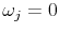  \omega_{j} = 0
