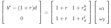\displaystyle \left[ {\begin{array}{*{20}c} {b^* - (1 + r)d} \ 0 \ \end{array}} \right] = \left[ {\begin{array}{*{20}c} {1 + r} & {1 + r_d^h } \ {1 + r} & {1 + r_d^l } \ \end{array}} \right]\left[ {\begin{array}{*{20}c} {\omega _1 } \ {\omega _2 } \ \end{array}} \right] 