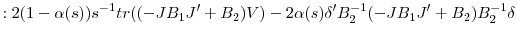 \displaystyle :2(1-\alpha(s))s^{-1}tr((-JB_{1}{J}^{\prime}% +B_{2})V)-2\alpha(s){\delta}^{\prime}B_{2}^{-1}(-JB_{1}{J}^{\prime}% +B_{2})B_{2}^{-1}\delta