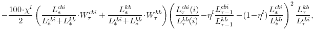 \displaystyle -\frac{100\!\cdot\!\chi^{l}}{2} \left(\frac{L^{cbi}_{\ast}}{L^{cbi}_{\ast}\!+\!L^{kb}_{\ast}}\!\cdot\! W^{cbi}_{\tau} +\frac{L^{kb}_{\ast}}{L^{cbi}_{\ast}\!+\!L^{kb}_{\ast}}\!\cdot\! W^{kb}_{\tau} \right)\! \left(\frac{L^{cbi}_{\tau}(i)}{L^{kb}_{\tau}(i)}\!-\!\eta^{l}\frac{L^{cbi}_{\tau-1}}{L^{kb}_{\tau-1}} -\!(1\!-\!\eta^{l}) \frac{L^{cbi}_{\ast}}{L^{kb}_{\ast}}\right)^{2} \frac{L^{kb}_{\tau}}{L^{cbi}_{\tau}},