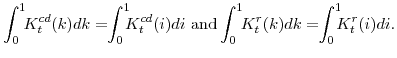 \displaystyle \int_{0}^{1}\!\!K^{cd}_{t}(k)dk=\!\!\int_{0}^{1}\!\!\!K^{cd}_{t}(i)di {\mathrm{and}} \!\! \int_{0}^{1}\!\!K^{r}_{t}(k)dk=\!\!\int_{0}^{1}\!\!\!K^{r}_{t}(i)di .