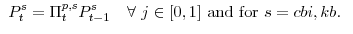 \displaystyle P^{s}_{t}= \Pi^{p,s}_{t}P^{s}_{t-1} \forall j \in [0,1] {\mathrm{and for}} s=cbi,kb. 