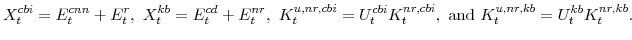 \displaystyle X^{cbi}_{t}=E^{cnn}_{t}+E^{r}_{t}, X^{kb}_{t}=E^{cd}_{t}+E^{nr}_{t}, K^{u,nr,cbi}_{t}=U^{cbi}_{t}K^{nr,cbi}_{t}, \mathrm{and} K^{u,nr,kb}_{t}=U^{kb}_{t}K^{nr,kb}_{t}.
