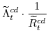 \displaystyle \widetilde{\Lambda}^{cd}_{t}\cdot\frac{1}{\widetilde{R}^{cd}_{t}}