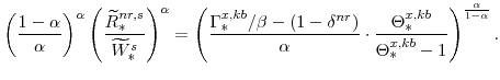 \displaystyle \left(\frac{1-\alpha}{\alpha}\right)^{\alpha} \left(\frac{\widetilde{R}^{nr,s}_{\ast}}{\widetilde{W}^{s}_{\ast}}\right)^{\alpha} =\left(\frac{\Gamma^{x,kb}_{\ast}/\beta-(1-\delta^{nr})} {\alpha} \cdot \frac{\Theta^{x,kb}_{\ast}}{\Theta^{x,kb}_{\ast}-1} \right)^{\frac{\alpha}{1-\alpha}}.