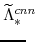 \displaystyle \widetilde{\Lambda}^{cnn}_{\ast}\!\!\!\!