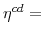  \eta^{cd}=