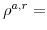  \rho^{a,r}=