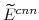  \widetilde{E}^{cnn}