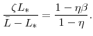 \displaystyle \frac{\zeta L_{\ast}}{\bar{L}-L_{\ast}}=\frac{1-\eta\beta}{1-\eta }.% 