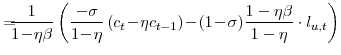 \displaystyle =\!\!\!\! \frac{1}{1\!-\!\eta\beta} \left( \frac{-\sigma}{1\!-\!\eta}\left( c_{t}\!-\!\eta c_{t-1}\right) \!-\!(1\!-\!\sigma)\frac{1-\eta\beta}{1-\eta}\cdot l_{u,t}\right)