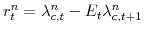 \displaystyle r^{n}_{t}=\lambda^{n}_{c,t}-E_{t}\lambda^{n}_{c,t+1}% 