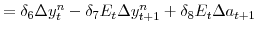 \displaystyle = \delta_{6} \Delta y^{n}_{t} - \delta_{7} E_{t} \Delta y^{n}_{t+1} + \delta_{8}E_{t} \Delta a_{t+1}% 
