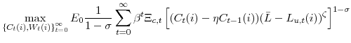 \displaystyle \max_{\left\{ C_{t}(i), W_{t}(i) \right\} _{t=0}^{\infty}} E_{0}\frac{1}{1-\sigma}\sum_{t=0}^{\infty}\beta^{t}\Xi_{c,t} \left[ (C_{t}(i)-\eta C_{t-1}(i)) (\bar{L}-L_{u,t}(i))^{\zeta}\right] ^{1-\sigma}