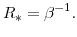 \displaystyle R_{\ast} = \beta^{-1}.