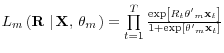 L_m \left( {{\rm {\bf R}}\,\left\vert {\,{\rm {\bf X}},\,{\rm {\bf\theta }}_m } \right.} \right)=\prod\limits_{t=1}^T {\frac{\exp \left[ {R_t {\rm {\bf {\theta }'}}_m {\rm {\bf x}}_t } \right]}{1+\exp \left[ {{\rm {\bf {\theta }'}}_m {\rm {\bf x}}_t } \right]}} 