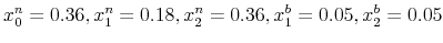 \displaystyle x_{0}^{n}=0.36,x_{1}^{n}=0.18,x_{2}^{n}=0.36,x_{1}^{b}=0.05,x_{2}^{b}=0.05 