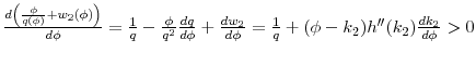 $ \frac{d\left( \frac{\phi }{q(\phi)}+w_2(\phi)\right) }{d\phi }=\frac{1}{q}-\frac{\phi }{q^{2}}\frac{dq}{ d\phi }+\frac{dw_2}{ d\phi } = \frac{1}{q}+(\phi-k_2)h^{\prime\prime}(k_2)\frac{dk_2}{d\phi} >0$