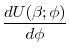\displaystyle \frac{dU(\beta ;\phi )}{d\phi }