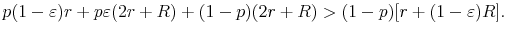 \displaystyle p(1-\varepsilon )r+p\varepsilon (2r+R)+(1-p)(2r+R)>(1-p)[r+(1-\varepsilon )R].