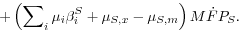 \begin{displaymath} + \left( { \sum\nolimits_i {\mu _i } \beta _i^S +\mu _{S,x} -\mu _{S,m} } \right)M\dot {F}P_S . \end{displaymath}