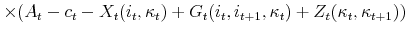 \displaystyle \times(A_t-c_t-X_t(i_t,\kappa_t)+G_t(i_t,i_{t+1},\kappa_t)+Z_t(\kappa_t,\kappa_{t+1}))